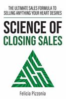 The Science of Closing Sales: The Ultimate Sales Formula to Selling Anything Your Heart Desires B0F2VFPTNJ Book Cover