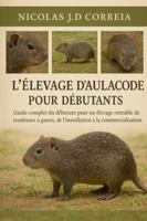 L'ÉLEVAGE D'AULACODES POUR DÉBUTANTS: Guide complet du débutant pour un élevage rentable de tondeuses à gazon, de l'installation à la commercialisation B0G3XPCQ2Y Book Cover