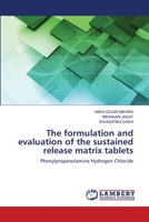 The formulation and evaluation of the sustained release matrix tablets: Phenylpropanolamine Hydrogen Chloride 6203410748 Book Cover