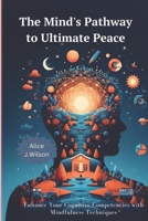 The Mind's Pathway to Ultimate Peace: Enhance Your Cognitive Competencies with Mindfulness Techniques B0DR12LYSR Book Cover