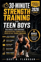 30-MINUTE Strength Training for Teen Boys (Updated and Expanded Edition 2026): Build Muscle, Gain Confidence, and Develop Real Strength with a Proven 90-Day Training Programme B0H589XH7T Book Cover