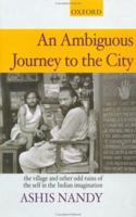 An Ambiguous Journey to the City: The Village and Other Odd Ruins of the Self in the Indian Imagination 0195683978 Book Cover