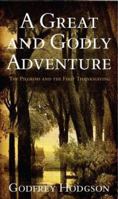 A Great and Godly Adventure: The Pilgrims and the Myth of the First Thanksgiving 1586485040 Book Cover