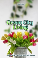 Green City Living: Sustainable Practices for Small Spaces B0FSM89GL9 Book Cover