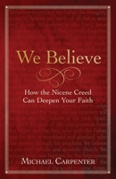 We Believe: How the Nicene Creed Can Deepen Your Faith 1791035604 Book Cover