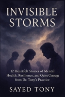 Invisible Storms: 12 Heartfelt Stories of Mental Health, Resilience, and Quiet Courage from Dr. Tony’s Practice B0FV8ZCWKH Book Cover