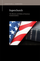 Superchurch: The Rhetoric and Politics of American Fundamentalism 1611861594 Book Cover