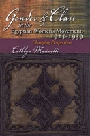 Gender and Class in the Egyptian Women's Movement, 1925-1939: Changing Perspectives (Middle East Studies Beyond Dominant Paradigms) 0815631707 Book Cover