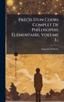 PrÃ(c)cis D'un Cours Complet De Philosophie Ã lÃ(c)mentaire, Volume 1... (French Edition) 1024699323 Book Cover