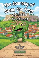 Journey of Jason the Frog AI Robot to Athens 1971794155 Book Cover