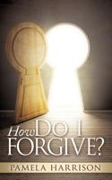 How Do I Forgive? 0988542609 Book Cover