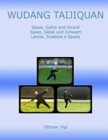 Wudang Taijiquan: Spear, Sabre and Sword Speer, S�bel und Schwert Lancia, Sciabola e Spada 1492274380 Book Cover