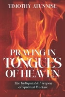 Praying in Tongues of Heaven: The Indisputable Weapon of Spiritual Warfare B0CFZFVDTX Book Cover