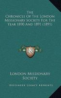 The Chronicle Of The London Missionary Society For The Year 1890 And 1891 1167253930 Book Cover