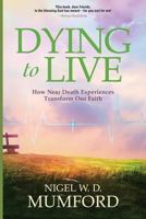 Dying to Live: How Near Death Experiences Transform Our Faith 1633933547 Book Cover