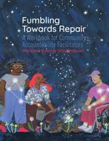 Fumbling Towards Repair: A Workbook for Community Accountability Facilitators 1939202329 Book Cover