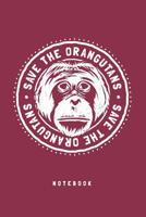 Save The Orangutans Notebook. Blank Lined Journal For Writing And Note Taking. 1099402662 Book Cover