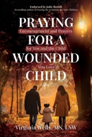 Praying for a Wounded Child: Encouragement and Prayers for You and the Child You Love 1646458702 Book Cover