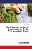 Stable Isotope Studies of Groundwater in the Ga West Municipal, Ghana 3659493546 Book Cover