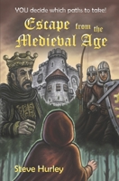 Escape from the Medieval Age: YOU decide which paths to take - choose from 26 different endings! 1521724881 Book Cover