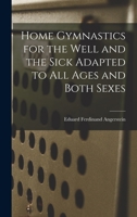 Home Gymnastics for the Well and the Sick Adapted to All Ages and Both Sexes 1018499679 Book Cover