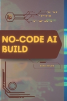 No-Code AI Build: Your Road from Novice to Skilled Professional B0FVS3SNN6 Book Cover