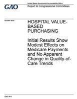 Hospital Value- Based Purchasing: Initial Results Show Modest Effects on Medicare Payments and No Apparent Change in Quality of Care Trends 153939509X Book Cover