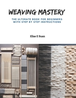 Weaving Mastery: The Ultimate Book for Beginners with Step by Step Instructions B0CPQJGCVT Book Cover