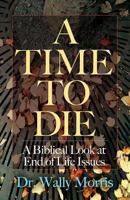 A Time To Die: A Biblical Look at End of Life Issues 162020245X Book Cover