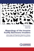 Bioecology of the invasive fruitfly Bactrocera invadens: Host range and Population dynamics in Kenya, Thermotolerance and Interspecific Competition 3659131660 Book Cover