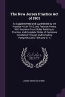 The New Jersey Practice Act of 1903: As Supplemented and Superseded by the Practice Act of 1912, and Practice Forms, With Supreme Court Rules Relating to Practice, and Complete Notes of Decisions Anno 1377605353 Book Cover