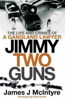 Jimmy Two Guns: The Life and Crimes of a Gangland Lawyer 1785305220 Book Cover