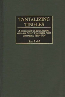 Tantalizing Tingles: A Discography of Early Ragtime, Jazz, and Novelty Syncopated Piano Recordings, 1889-1934 (Discographies) 031329240X Book Cover
