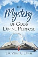 The Mystery of God's Divine Purpose 1729615651 Book Cover