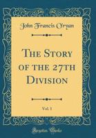 The Story of the 27th Division, Vol. 1 (Classic Reprint) 0265747066 Book Cover