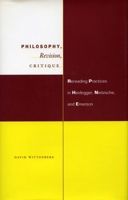Philosophy, Revision, Critique: Rereading Practices in Heidegger, Nietzsche, and Emerson 0804734151 Book Cover
