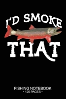 I'd Smoke That Fishing Notebook 120 Pages: 6"x 9'' Lined Paperback Arctic Char Fish-ing Freshwater Game Fly Journal Composition Notes Day Planner Notepad Log-Book Paper Sheets School 1678820393 Book Cover