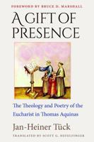 A Gift of Presence: The Theology and Poetry of the Eucharist in Thomas Aquinas 0813239877 Book Cover