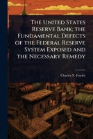The United States Reserve Bank; the Fundamental Defects of the Federal Reserve System Exposed and the Necessary Remedy 1024094154 Book Cover