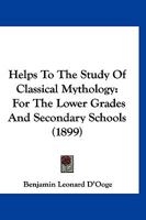 Helps To The Study Of Classical Mythology: For The Lower Grades And Secondary Schools 1014637813 Book Cover