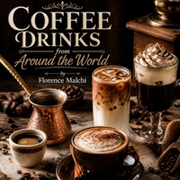 Coffee Drinks from Around the World: Traditional Recipes and Home Brewing Techniques for Global Coffee Culture B0H5B3KF3S Book Cover