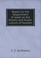 Report to the Department of State on the Forests and Forest-Culture of Sweden 1143718836 Book Cover