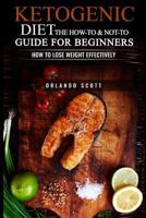 Ketogenic Diet: The How to & Not to Guide for Beginners: How to Lose Weight Effectively 1534929010 Book Cover