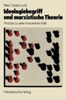 Ideologiebegriff Und Marxistische Theorie: Ansatze Zu Einer Immanenten Kritik 3531112961 Book Cover