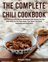 The Complete Chili Cookbook: Over 430 Easy and Delicious Homemade Chili Recipes You Can Make With One Pot: Three-Bean, Four-Alarm, Con Carne, Vegetarian and much more! 1801644969 Book Cover