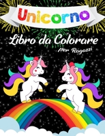 Unicorno Libro da Colorare per Ragazzi: Un Incredibile Libro da Colorare per Bambini, Bambine e per Chiunque Ami gli Unicorni 1091766312 Book Cover