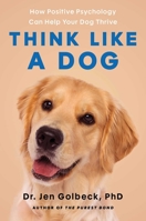 Think Like a Dog: How Positive Psychology Can Help Your Dog Thrive 1668060736 Book Cover
