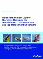 Incumbent Inertia in Light of Disruptive Change in the Airline Industry: Causal Factors and Top Management Moderators: An Empirical Case-Study-Based ... Emerging Competition from Low-Cost Carriers 3838201531 Book Cover