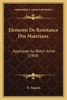 Elements De Resistance Des Materiaux: Appliquee Au Beton Arme (1908) 1160776318 Book Cover
