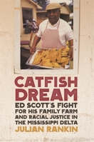 Catfish Dream - Ed Scott's Fight for His Family Farm and Racial Justice in the Mississippi Delta 0820353590 Book Cover